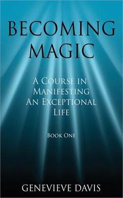 Becoming Magic 1 ― A Course in Manifesting an Exceptional Life