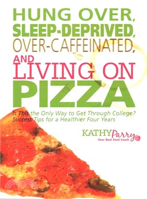 Hung Over, Sleep-Deprived, Over-Caffeinated, and Living on Pizza ─ Is This the Only Way to Get Through College? Success Tips for a Healthier Four Years