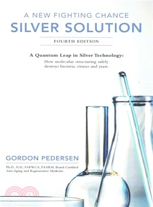 A New Fighting Chance ― A Quantum Leap in Silver Technology. How Molecular Structuring Safely Destroys Bacteria, Viruses and Yeast. Silver Solution