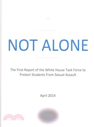 Not Alone the First Report of the White House Task Force to Protect Students from Sexual Assault