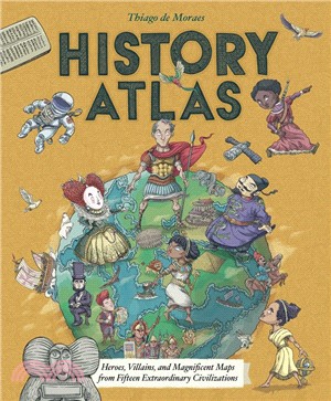 History Atlas: Heroes, Villains, and Magnificent Maps from Fifteen Extraordinary Civilizations