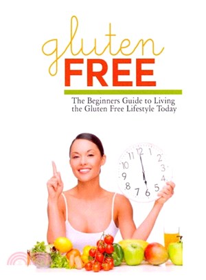 Gluten Free ― The Beginner's Guide to Living the Gluten-free Lifestyle Today