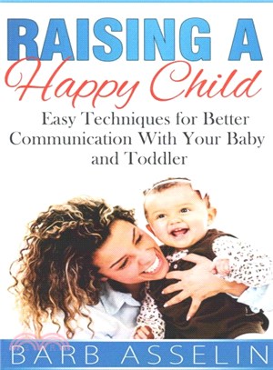 Raising a Happy Child ― Easy Steps to Better Communication With Your Baby and Toddler