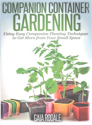 Companion Container Gardening ― Using Easy Companion Planting Techniques to Get More from Your Small Space