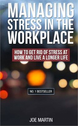 Managing Stress in the Workplace ― How to Get Rid of Stress at Work and Live a Longer Life