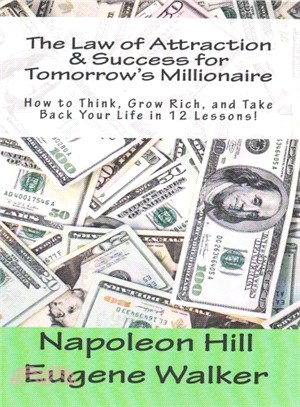 The Law of Attraction and Success for Tomorrow's Millionaire! ― How to Think, Grow Rich, and Take Back Your Life in 12 Lessons