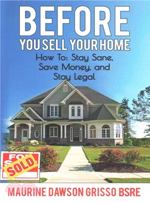 Before You Sell Your Home ― How to Stay Sane, Save Money, and Stay Legal