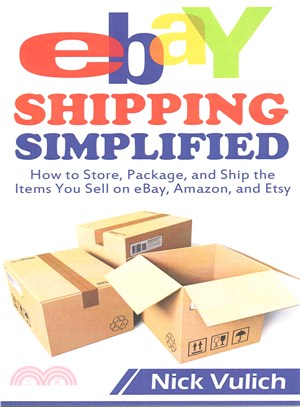 Ebay Shipping Simplified ― How to Store, Package, and Ship the Items You Sell on Ebay, Amazon, and Etsy