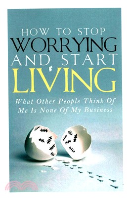 How to Stop Worrying and Start Living ― What Other People Think of Me Is None of My Business