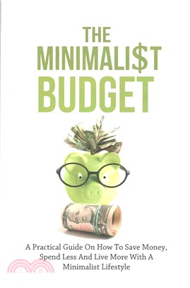 The Minimalist Budget ― A Practical Guide on How to Save Money, Spend Less and Live More With a Minimalist Lifestyle