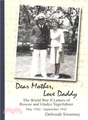 Dear Mother, Love Daddy ― The World War II Letters of Roscoe and Gladys Yegerlehner: May 1942-september 1942