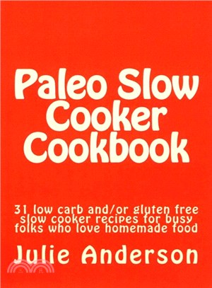 Paleo Slow Cooker Cookbook ― 31 Low Carb And/Or Gluten Free Slow Cooker Recipes for Busy Folks Who Love Homemade Food