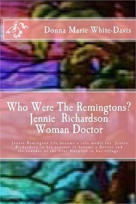 Who Were the Remingtons? Jennie Richardson Woman Doctor ― Jennie Richardson Woman Doctor Who Save Thousands of Infant and Children's Lives