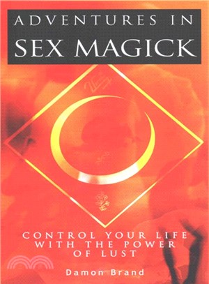 Adventures in Sex Magick ― Control Your Life With the Power of Lust