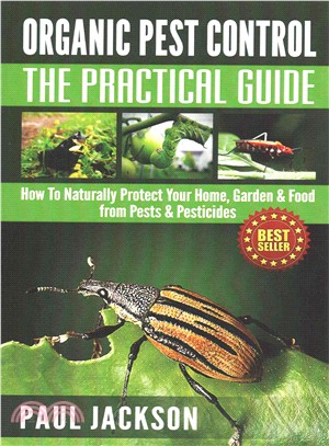 Organic Pest Control the Practical Guide ― How to Naturally Protect Your Home, Garden & Food from Pests & Pesticides