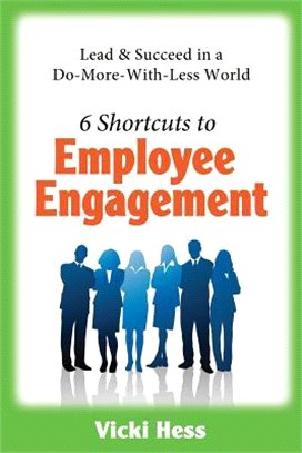 6 Shortcuts to Employee Engagement ― Lead & Succeed in a Do-more-with-less World