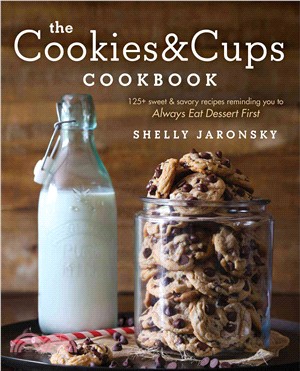 The Cookies & Cups Cookbook ─ 125+ Sweet & Savory Recipes Reminding You to Always Eat Dessert First