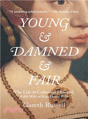 Young and Damned and Fair ─ The Life of Catherine Howard, Fifth Wife of King Henry VIII