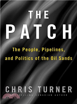 The Patch :the people, pipelines and politics of the oil sands /