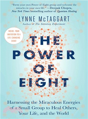 The power of eight :harnessing the miraculous energies of a small group to heal others, your life, and the world /
