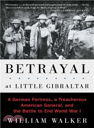 Betrayal at Little Gibraltar ─ A German Fortress, a Treacherous American General, and the Battle to End World War I