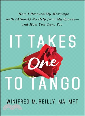It Takes One to Tango ─ How I Rescued My Marriage With (Almost) No Help from My Spouse--and How You Can, Too