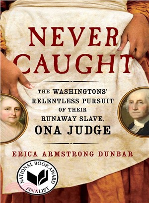 Never caught :the Washingtons' relentless pursuit of their runaway slave, Ona Judge /