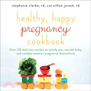 Healthy, Happy Pregnancy Cookbook ─ Over 125 Delicious Recipes to Satisfy You, Nourish Baby, and Combat Common Pregnancy Discomforts