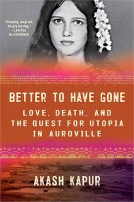 Better to Have Gone: Love, Death, and the Quest for Utopia in Auroville