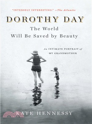 Dorothy Day :The World Will Be Saved by Beauty: An Intimate Portrait of My Grandmother /
