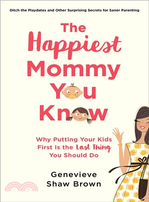 The Happiest Mommy You Know ─ Why Putting Your Kids First Is the Last Thing You Should Do