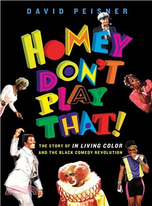 Homey don't play that! :the story of In Living Color and the black comedy revolution /