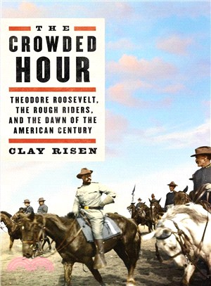 The Crowded Hour ― Theodore Roosevelt, the Rough Riders, and the Dawn of the American Century