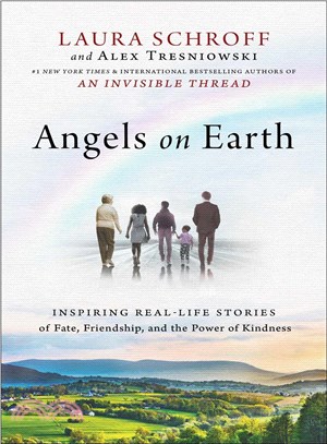 Angels on earth :inspiring stories of fate, friendship, and the power of connections /