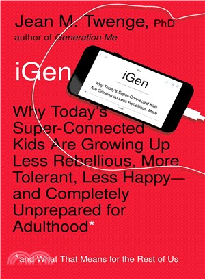 iGen ─ Why Today's Super-Connected Kids Are Growing Up Less Rebellious, More Tolerant, Less Happy--and Completely Unprepared for Adulthood--and What That Mea