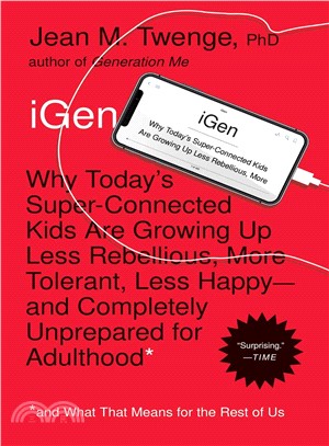iGen ― Why Today's Super-Connected Kids Are Growing Up Less Rebellious, More Tolerant, Less Happy--and Completely Unprepared for Adulthood--and What That Mea