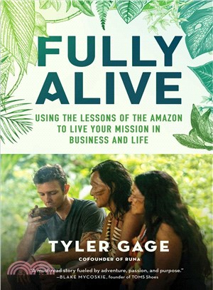 Fully alive :using the lessons of the Amazon to live your mission in business and life /