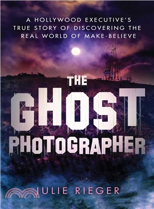 The Ghost Photographer ― A Hollywood Executive True Story of Discovering the Real World of Make-believe