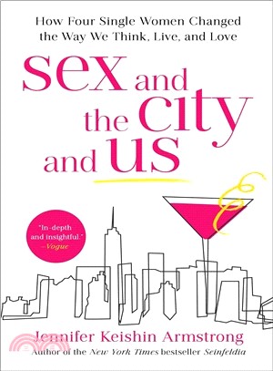 Sex and the City and Us ― How Four Single Women Changed the Way We Think, Live, and Love