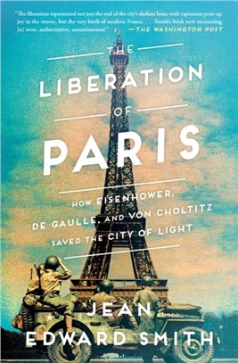 The Liberation of Paris：How Eisenhower, de Gaulle, and von Choltitz Saved the City of Light