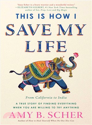 This Is How I Save My Life ─ From California to India, a True Story of Finding Everything When You Are Willing to Try Anything