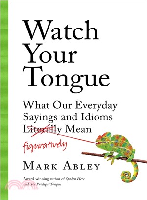 Watch Your Tongue ― What Our Everyday Sayings and Idioms Figuratively Mean