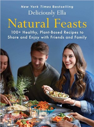 Natural feasts :100+ healthy, plant-based recipes to share and enjoy with friends and family /