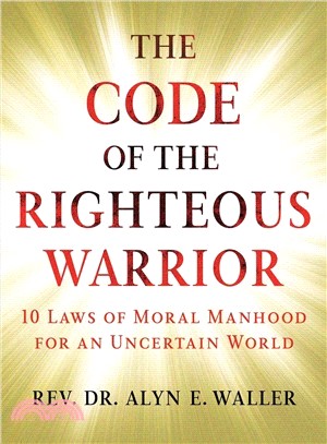 Code of the Righteous Warrior ― 10 Laws of Moral Manhood for an Uncertain World