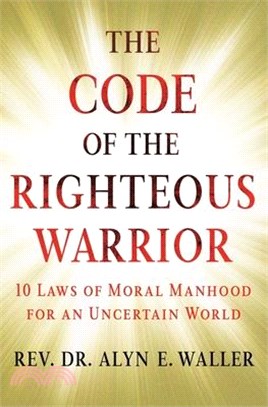 The Code of the Righteous Warrior: 10 Laws of Moral Manhood for an Uncertain World