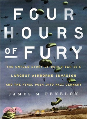 Four Hours of Fury ― The Untold Story of World War Ii's Largest Airborne Operation and the Final Push into Nazi Germany