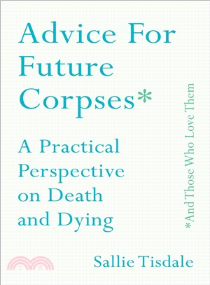 Advice for future corpses * and those who love them :a practical perspective on death and dying /