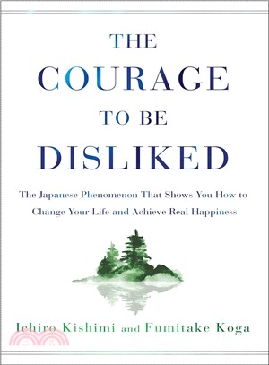 The Courage to Be Disliked ― The Japanese Phenomenon That Shows You How to Change Your Life and Achieve Real Happiness