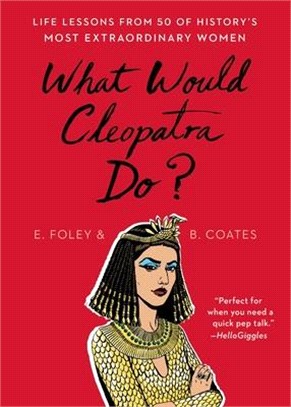 What Would Cleopatra Do? ― Life Lessons from 50 of History's Most Extraordinary Women
