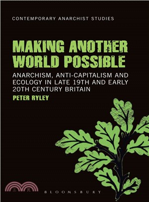 Making Another World Possible : Anarchism, Anti-capitalism and Ecology in Late 19th and Early 20th Century Britain